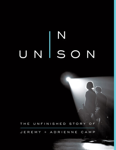 In Unison The Unfinished Story Of Jeremy And Adrienne Camp Jeremy Camp