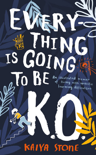 Everything Is Going To Be Ko An Illustrated Memoir Of Living With Specific Learning Difficulties Kaiya Stone