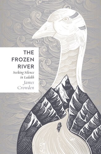 The Frozen River Seeking Silence In The Himalaya James Crowden