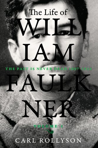 The Life Of William Faulkner 1 The Past Is Never Dead 18971934 Carl Rollyson