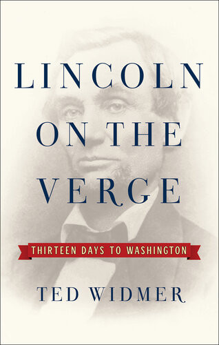 Lincoln On The Verge Thirteen Days To Washington 1st Edition Ted Widmer