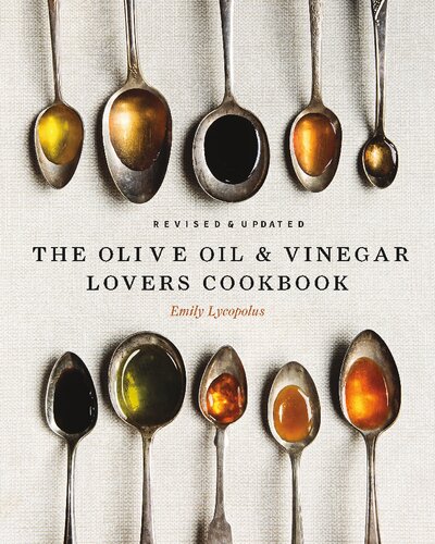 The Olive Oil Vinegar Lovers Cookbook Revised And Updated Edition Second Edition Emily Lycopolus Lesley Cameron Dl Acken