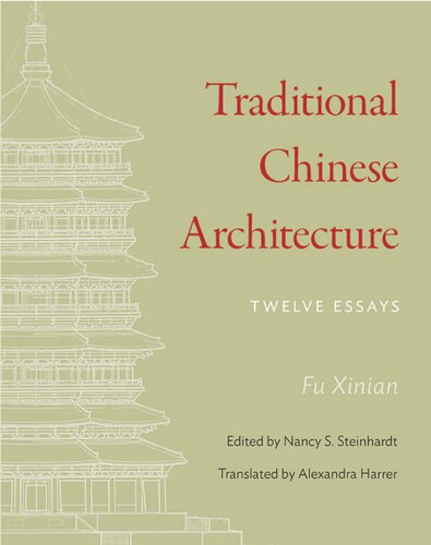 Traditional Chinese Architecture Twelve Essays Xinian Fu Nancy S Steinhardt Alexandra Harrer
