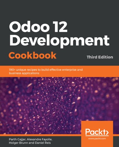 Odoo 12 Development Cookbook Over 190 Unique Recipes To Build Effective Enterprise And Business Applications 3 Ed Parth Gajjar Holger Brunn Alexandre Fayolle Daniel Reis