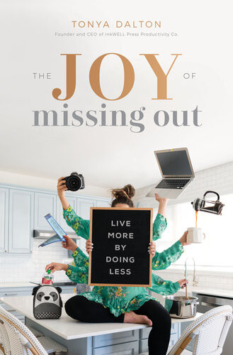 The Joy Of Missing Out Live More By Doing Less Tonya Dalton