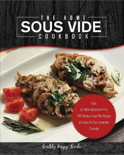 The Home Sous Vide Cookbook Easy To Follow Instructions Plus 101 Delicious Sous Vide Recipes And Ideas For Your Immersion Circulator Sous Vide Cooker Sousvide Healthy Happy Foodie