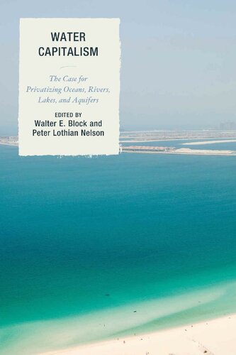 Water Capitalism The Case For Privatizing Oceans Rivers Lakes And Aquifers Walter Block Peter Lothian Nelson