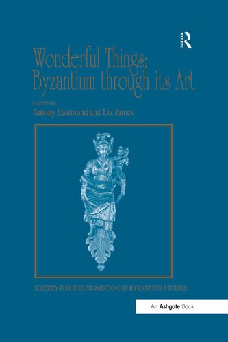 Wonderful Things Byzantium Through Its Art Papers From The Fortysecond Spring Symposium Of Byzantine Studies London 2022 March 2009 Reprint Antony Eastmond
