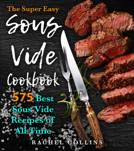 The Super Easy Sous Vide Cookbook 575 Best Sous Vide Recipes Of All Time With Nutrition Facts And Everyday Recipes Rachel Collins