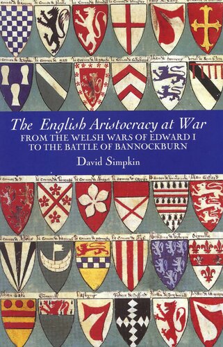 The English Aristocracy At War From The Welsh Wars Of Edward I To The Battle Of Bannockburn David Simpkin