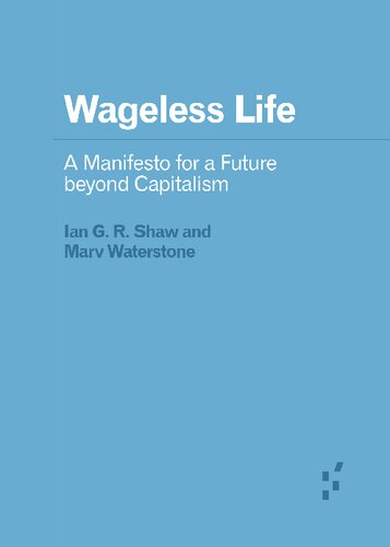 Wageless Life A Manifesto For A Future Beyond Capitalism Ian G R Shaw