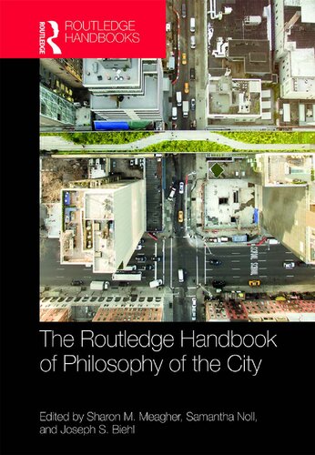 The Routledge Handbook Of Philosophy Of The City Sharon M Meagher Joseph S Biehl Samantha Noll