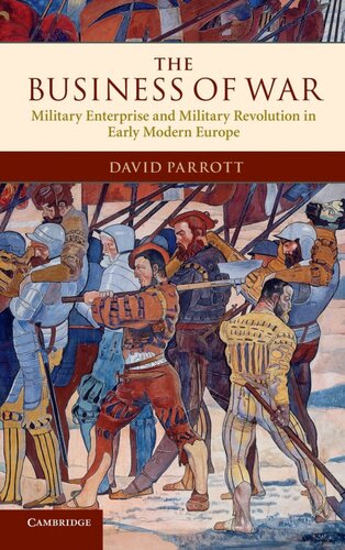 The Business Of War Military Enterprise And Military Revolution In Early Modern Europe David Parrott