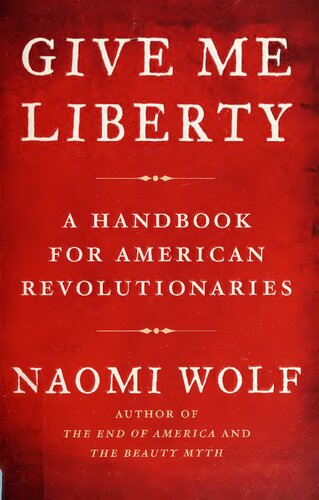 Give Me Liberty A Handbook For American Revolutionaries Naomi Wolf