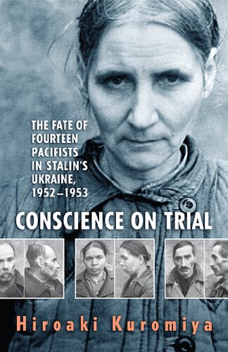 Conscience On Trial The Fate Of Fourteen Pacifists In Stalins Ukraine 19521953 Hiroaki Kuromiya