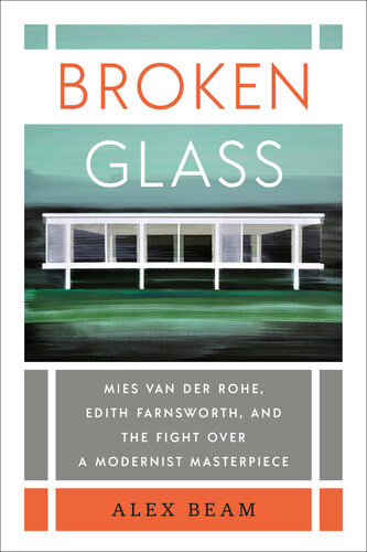 Broken Glass Mies Van Der Rohe Edith Farnsworth And The Fight Over A Modernist Masterpiece Alex Beam