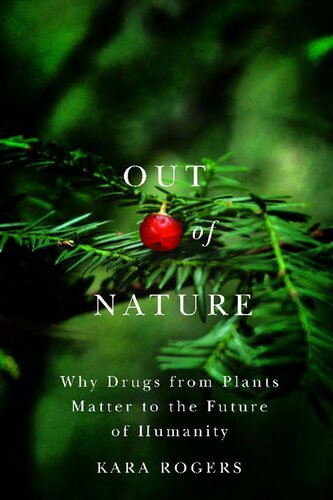Out Of Nature Why Drugs From Plants Matter To The Future Of Humanity Kara Rogers
