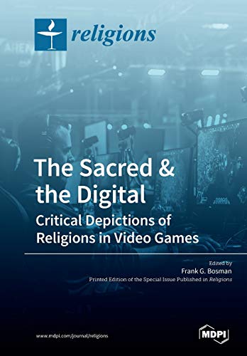 The Sacred The Digital Critical Depictions Of Religions In Video Games Frank G Bosman