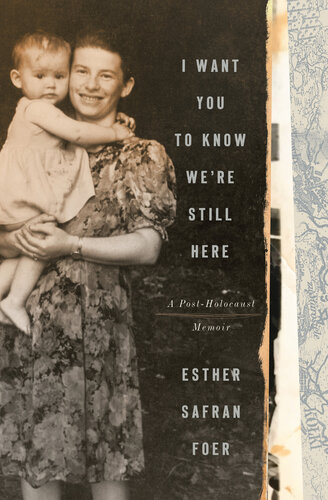 I Want You To Know Were Still Here A Postholocaust Memoir Esther Safran Foer