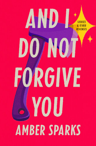 And I Do Not Forgive You Amber Sparks