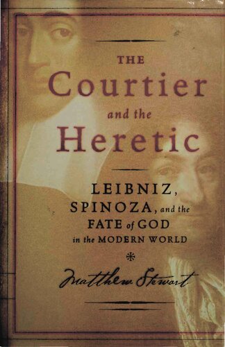 The Courtier And The Heretic Leibniz Spinoza And The Fate Of God In The Modern World Matthew Stewart