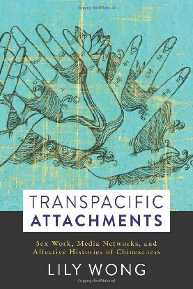 Transpacific Attachments Sex Work Media Networks And Affective Histories Of Chineseness Lily Wong