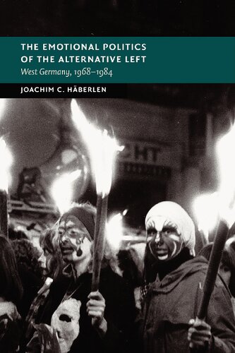 The Emotional Politics Of The Alternative Left West Germany 19681984 Joachim C Hberlen