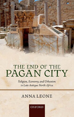 The End Of The Pagan City Religion Economy And Urbanism In Late Antique North Africa Anna Leone