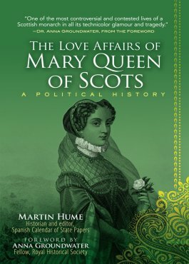 The Love Affairs Of Mary Queen Of Scots Martin Hume