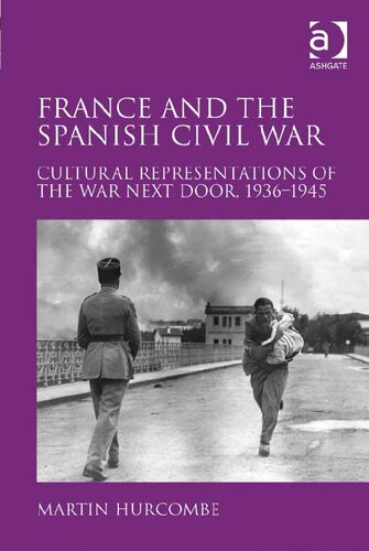 France And The Spanish Civil War Cultural Representations Of The War Next Door 1936 1945 Martin Hurcombe