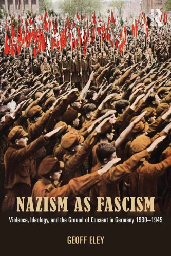 Nazism As Fascism Violence Ideology And The Ground Of Consent In Germany 19301945 1st Edition Geoff Eley