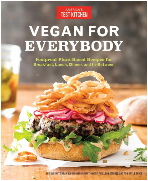 Vegan For Everybody Foolproof Plantbased Recipes For Breakfast Lunch Dinner And Inbetween Americas Test Kitchen