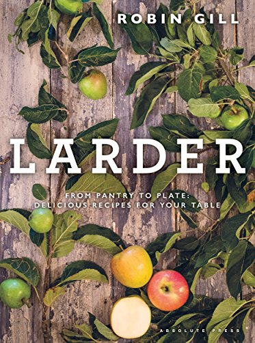 Larder From Pantry To Plate Delicious Recipes For Your Table Robin Gill