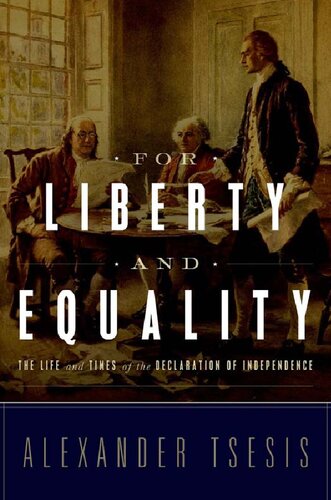 For Liberty And Equality The Life And Times Of The Declaration Of Independence Alexander Tsesis