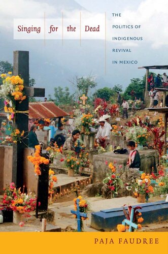 Singing For The Dead The Politics Of Indigenous Revival In Mexico Paja Faudree