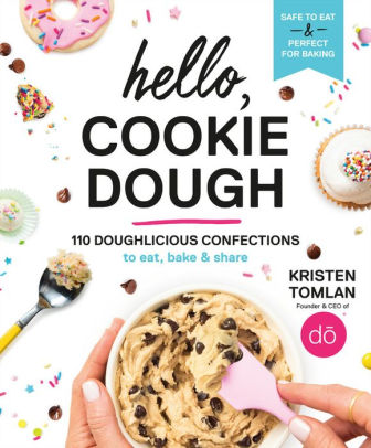 Hello Cookie Dough 110 Doughlicious Confections To Eat Bake Share Kristen Tomlan