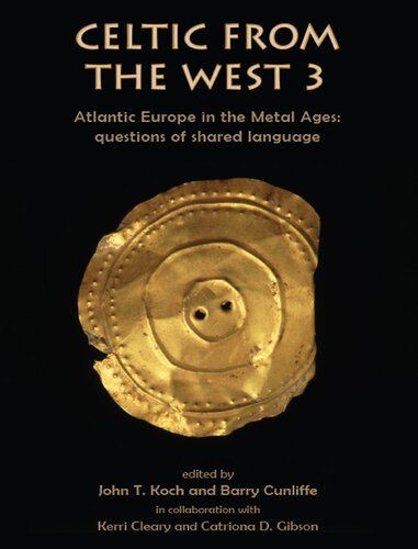 Celtic From The West 3 Atlantic Europe In The Metal Ages Questions Of Shared Language John T Koch Barry W Cunliffe