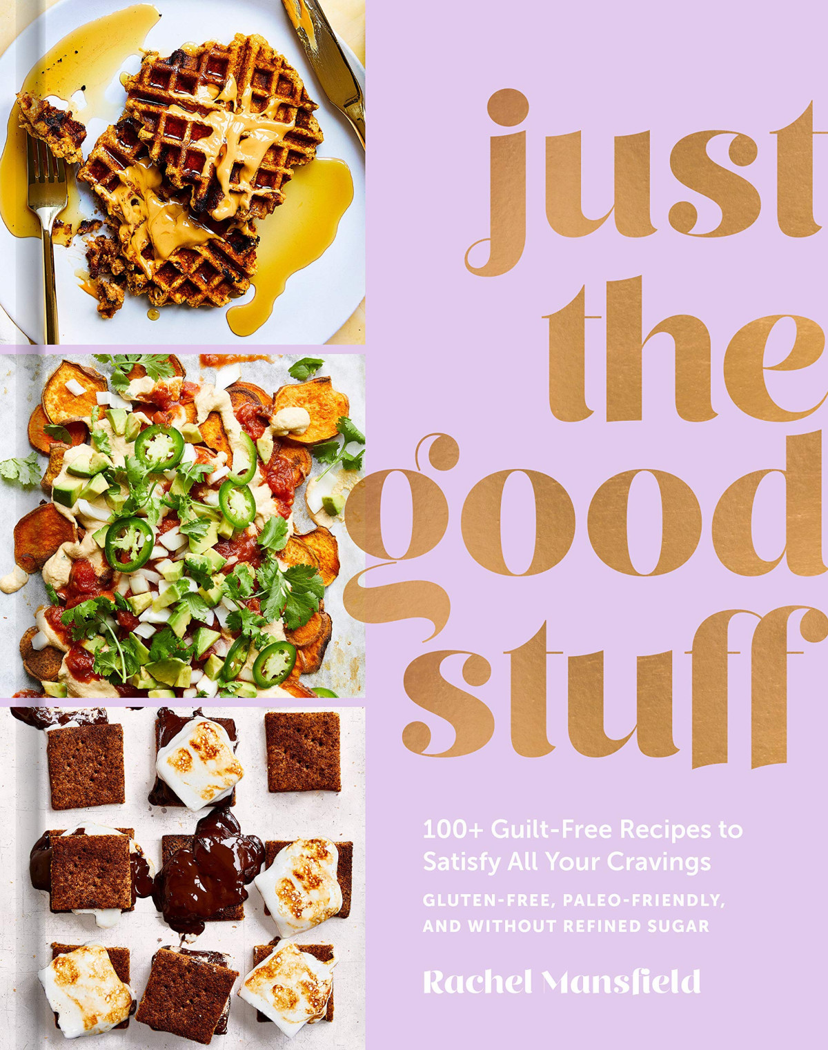 Just The Good Stuff 100 Guiltfree Recipes To Satisfy All Your Cravings 1st Edition Rachel Mansfield