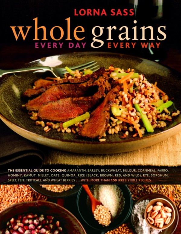 Whole Grains Every Day Every Way Lorna Sass Sass Lorna