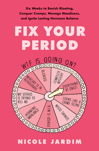 Fix Your Period Six Weeks To Banish Bloating Conquer Cramps Manage Moodiness And Ignite Lasting Hormone Balance Nicole Jardim