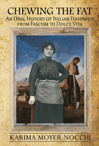 Chewing The Fat An Oral History Of Italian Foodways From Fascism To Dolce Vita Karima Moyernocchi