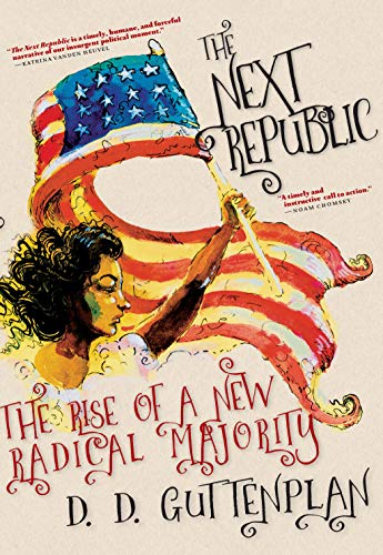 The Next Republic The Rise Of A New Radical Majority D D Guttenplan