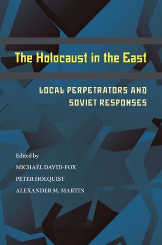 The Holocaust In The East Local Perpetrators And Soviet Responses Michael Davidfox Peter Holquist Alexander M Martin