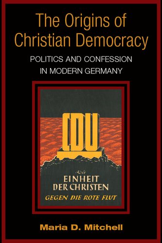 The Origins Of Christian Democracy Politics And Confession In Modern Germany Maria D Mitchell