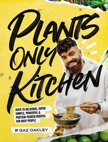 Plantsonly Kitchen Over 70 Delicious Supersimple Powerful And Proteinpacked Recipes For Busy People Gaz Oakley