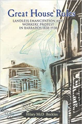 Great House Rules Landless Emancipation And Workers Protest In Barbados 18381938 Hilary Beckles
