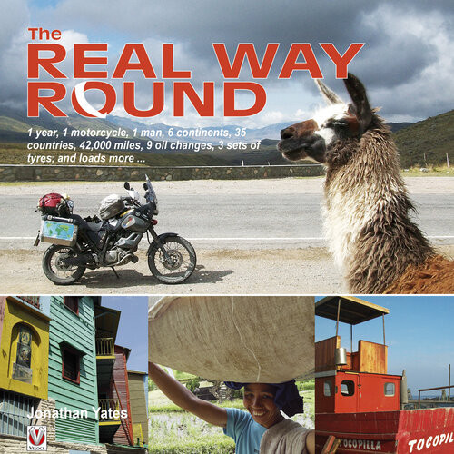 The Real Way Round 1 Year 1 Motorcycle 1 Man 6 Continents 35 Countries 42000 Miles 9 Oil Changes 3 Sets Of Tyres And Loads More Jonathan Yates