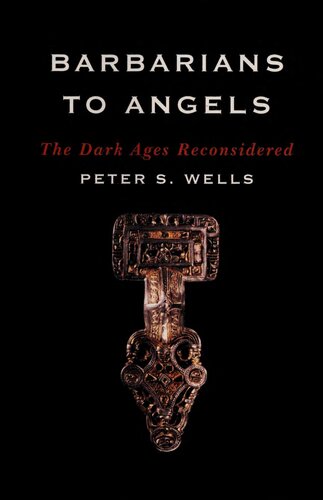 Barbarians To Angels The Dark Ages Reconsidered Peter S Wells