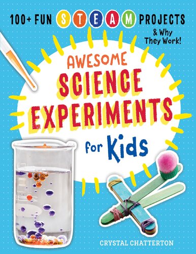 Awesome Science Experiments For Kids 100 Fun Steam Projects And Why They Work Crystal Chatterton