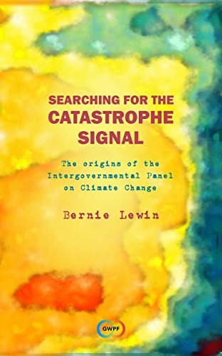 Searching For The Catastrophe Signal The Origins Of The Intergovernmental Panel On Climate Change Bernie Lewin Lewin